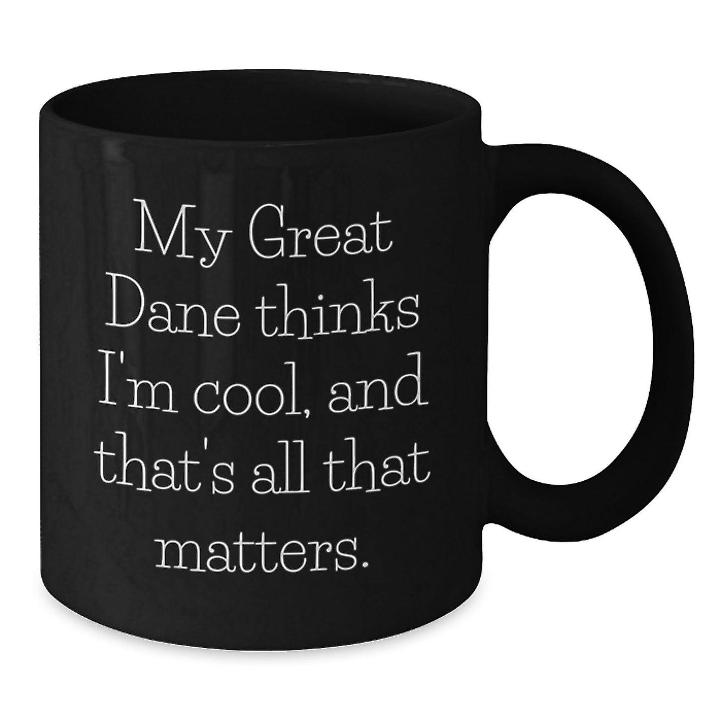 Funny Great Dane Dog Lover Black Coffee Mugs, Gifts from Family to Friends for Birthday, My Great Dane Thinks I'm Cool, And That's All That Matters. - Victory Thru Vision