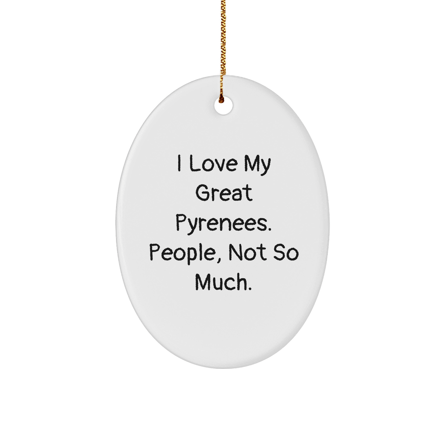 Funny Great Pyrenees Dog Gifts from Men, Unique Oval Ornament for Women, Friends, Coworkers, or Family, Christmas Decorations, I Love My Great Pyrenees. People, Not So Much. - Victory Thru Vision 