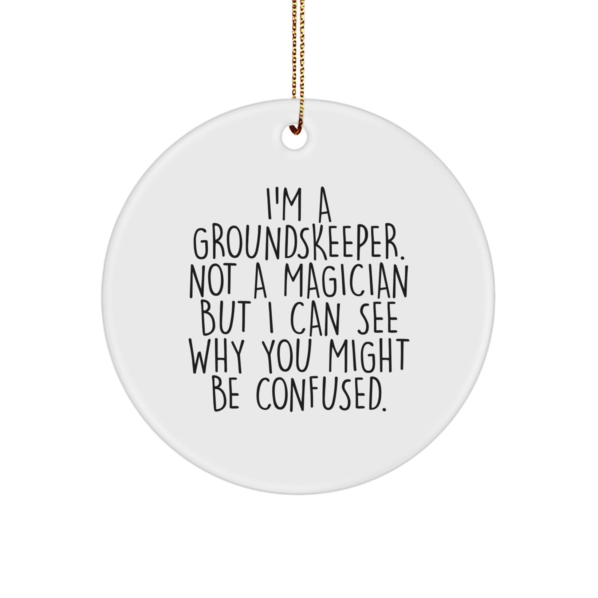 Funny groundskeeper Circle Ornament Gifts from Men to Friends, 'I'm A groundskeeper. Not A Magician But I Can See Why You Might Be Confused.' - Victory Thru Vision