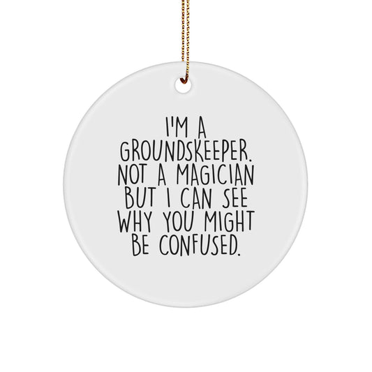 Funny groundskeeper Circle Ornament Gifts from Men to Friends, 'I'm A groundskeeper. Not A Magician But I Can See Why You Might Be Confused.' - Victory Thru Vision