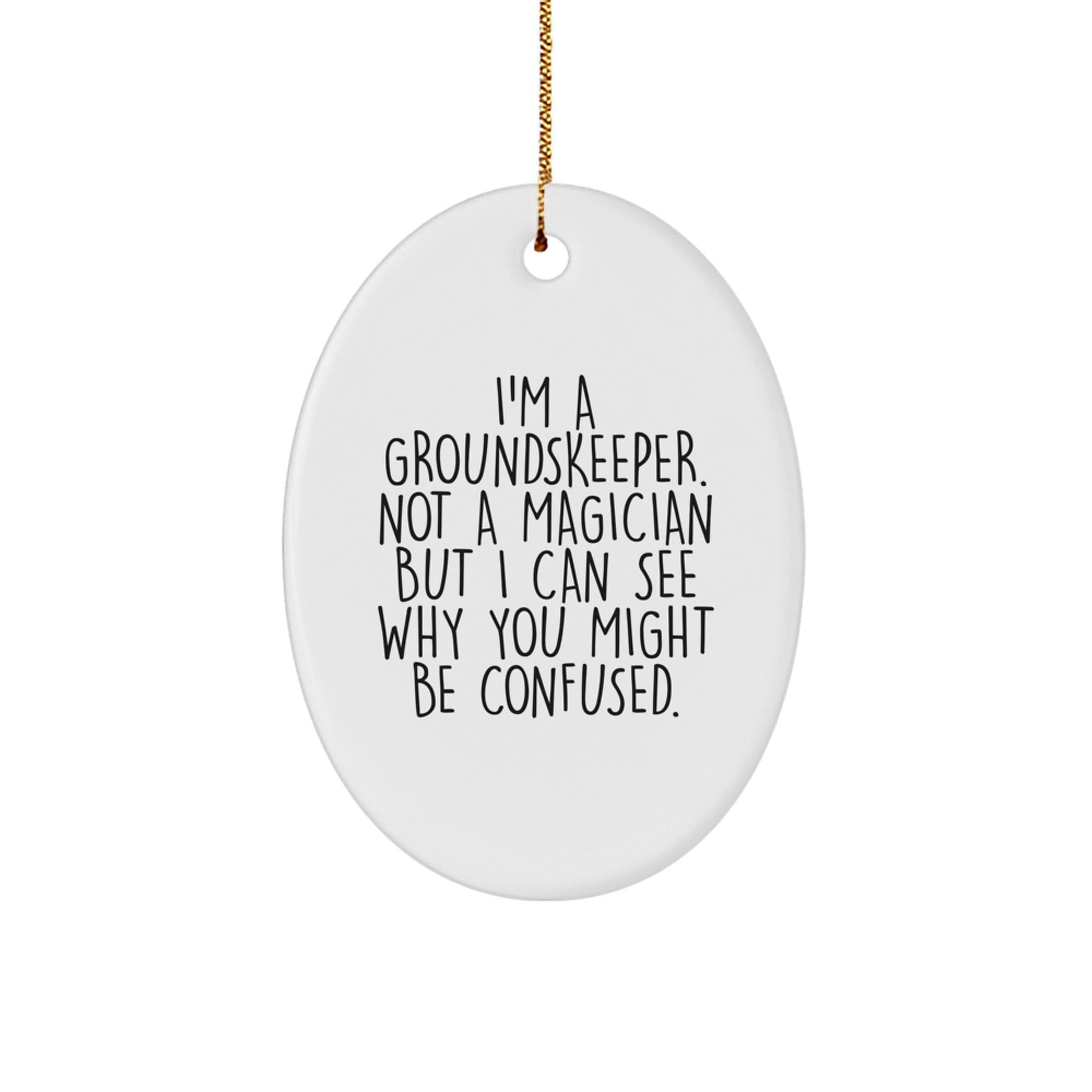 'Funny groundskeeper Gifts from Friends for Christmas - Oval Ornament with Quote 'I'm A groundskeeper. Not A Magician But I Can See Why You Might Be Confused.' - Victory Thru Vision