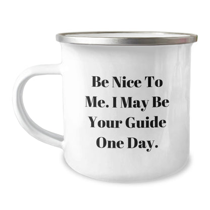 Funny Guide Birthday Unique Gifts from Friends - Be Nice To Me. I May Be Your Guide One Day. - 12 oz Camping Mug - Victory Thru Vision