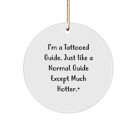 Funny Guide Gifts for Christmas - I'm A Tattooed Guide. Just Like A Normal Guide Except Much Hotter.+, White Circle Ornament for Guide Enthusiasts and Friends - Victory Thru Vision