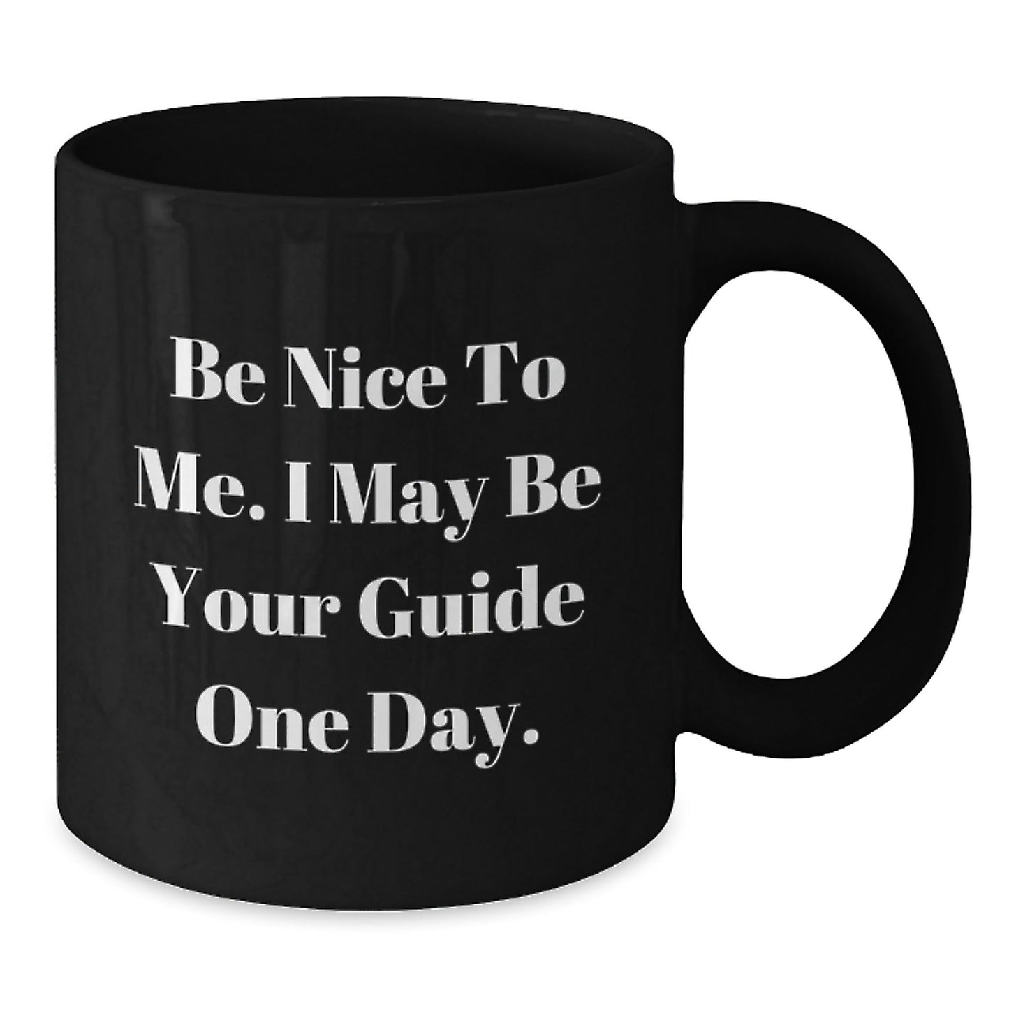 Funny Guide Gifts from Friends - Be Nice To Me. I May Be Your Guide One Day. Black Coffee Mug for Guide Lovers on Birthday - Victory Thru Vision