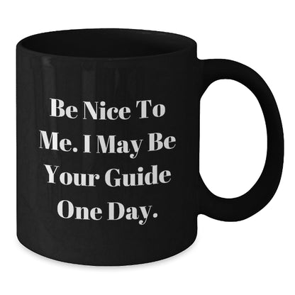 Funny Guide Gifts from Friends - Be Nice To Me. I May Be Your Guide One Day. Black Coffee Mug for Guide Lovers on Birthday - Victory Thru Vision