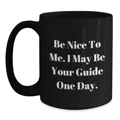 Funny Guide Gifts from Friends - Be Nice To Me. I May Be Your Guide One Day. Black Coffee Mug for Guide Lovers on Birthday - Victory Thru Vision