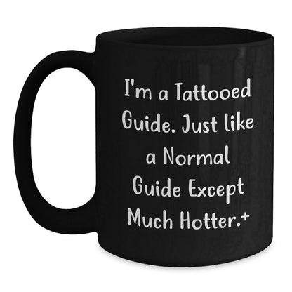 Funny Guide Gifts - I'm A Tattooed Guide. Just Like A Normal Guide Except Much Hotter.+, Black Coffee Mug, Graduation Unique Gifts from Friends, Gifts for Guide - Victory Thru Vision