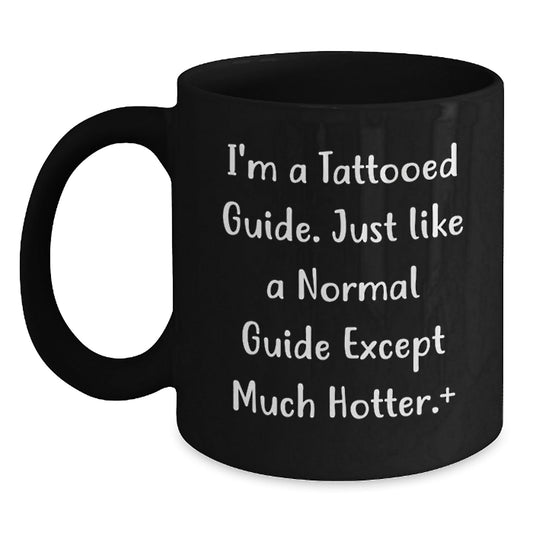 Funny Guide Gifts - I'm A Tattooed Guide. Just Like A Normal Guide Except Much Hotter.+, Black Coffee Mug, Graduation Unique Gifts from Friends, Gifts for Guide - Victory Thru Vision