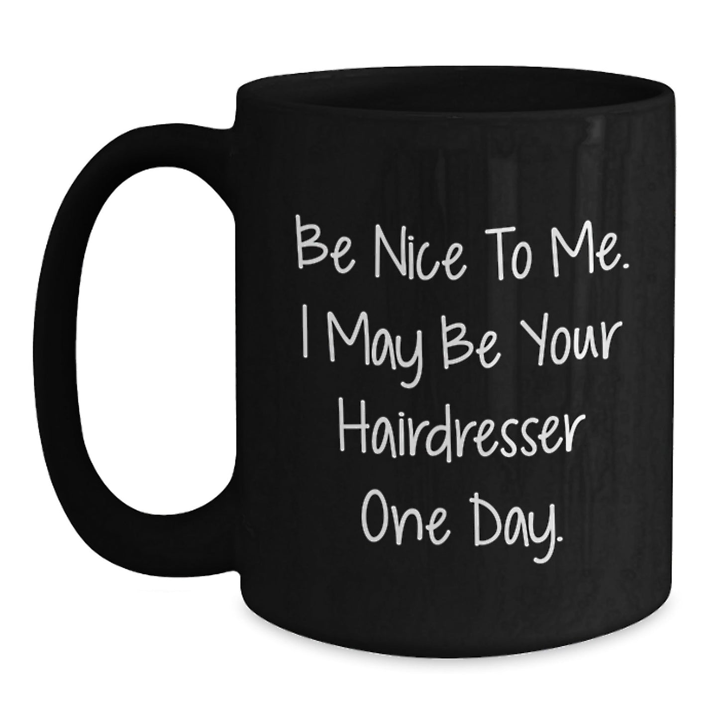 Funny Hairdresser Gifts, Be Nice To Me. I May Be Your Hairdresser One Day. Black Coffee Mug for Graduation, Gifts from Friends, Gifts for Hairdresser - Victory Thru Vision