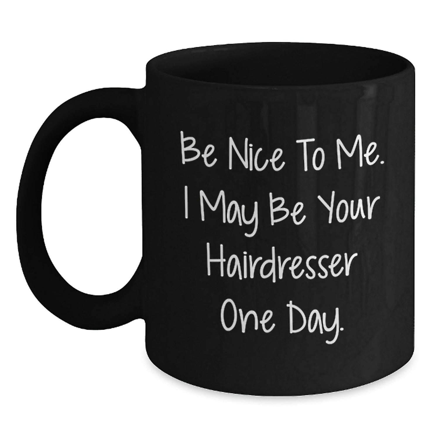 Funny Hairdresser Gifts, Be Nice To Me. I May Be Your Hairdresser One Day. Black Coffee Mug for Graduation, Gifts from Friends, Gifts for Hairdresser - Victory Thru Vision