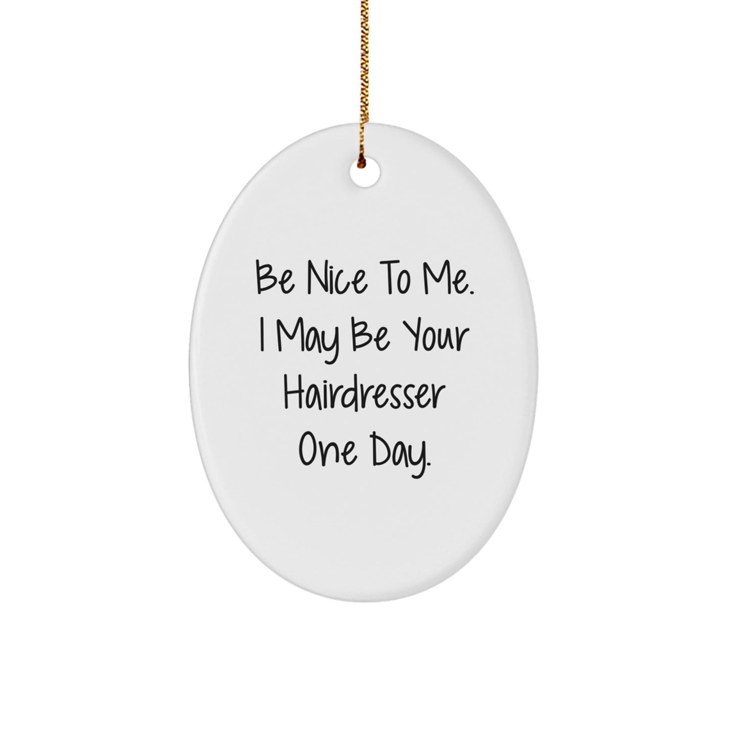 Funny Hairdresser Gifts for Friends and Family, Oval Ornament with Inspirational Quote, 'Be Nice To Me. I May Be Your Hairdresser One Day.', Christmas Unique Gifts from Friends - Victory Thru Vision