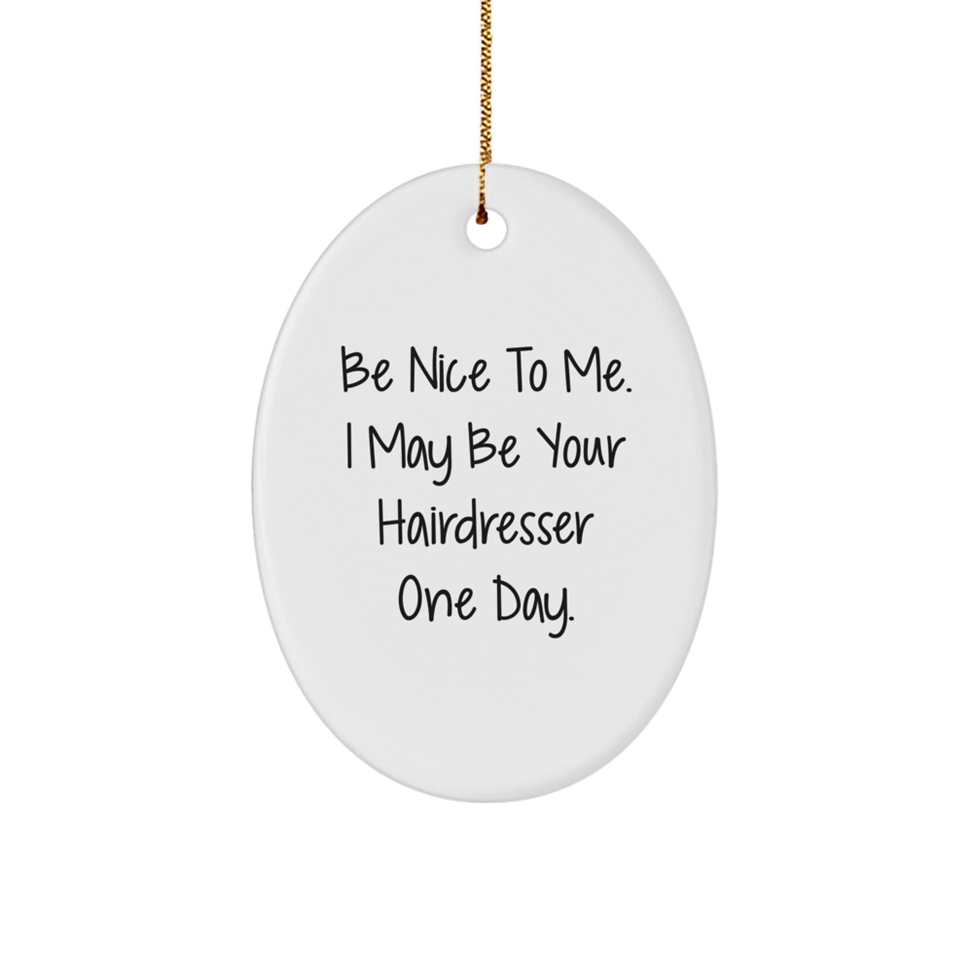 Funny Hairdresser Gifts for Friends and Family, Oval Ornament with Inspirational Quote, 'Be Nice To Me. I May Be Your Hairdresser One Day.', Christmas Unique Gifts from Friends - Victory Thru Vision