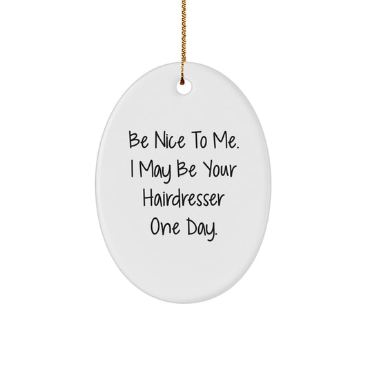 Funny Hairdresser Gifts for Friends and Family, Oval Ornament with Inspirational Quote, 'Be Nice To Me. I May Be Your Hairdresser One Day.', Christmas Unique Gifts from Friends - Victory Thru Vision