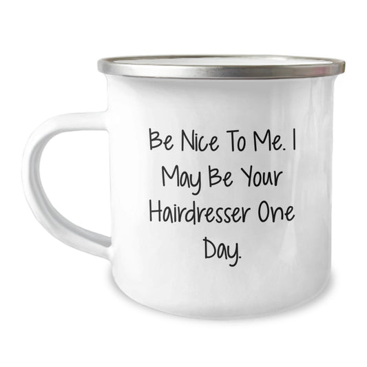 Funny Hairdresser Gifts from Friends, Be Nice To Me. I May Be Your Hairdresser One Day., 12oz Camping Mug for Graduation - Victory Thru Vision