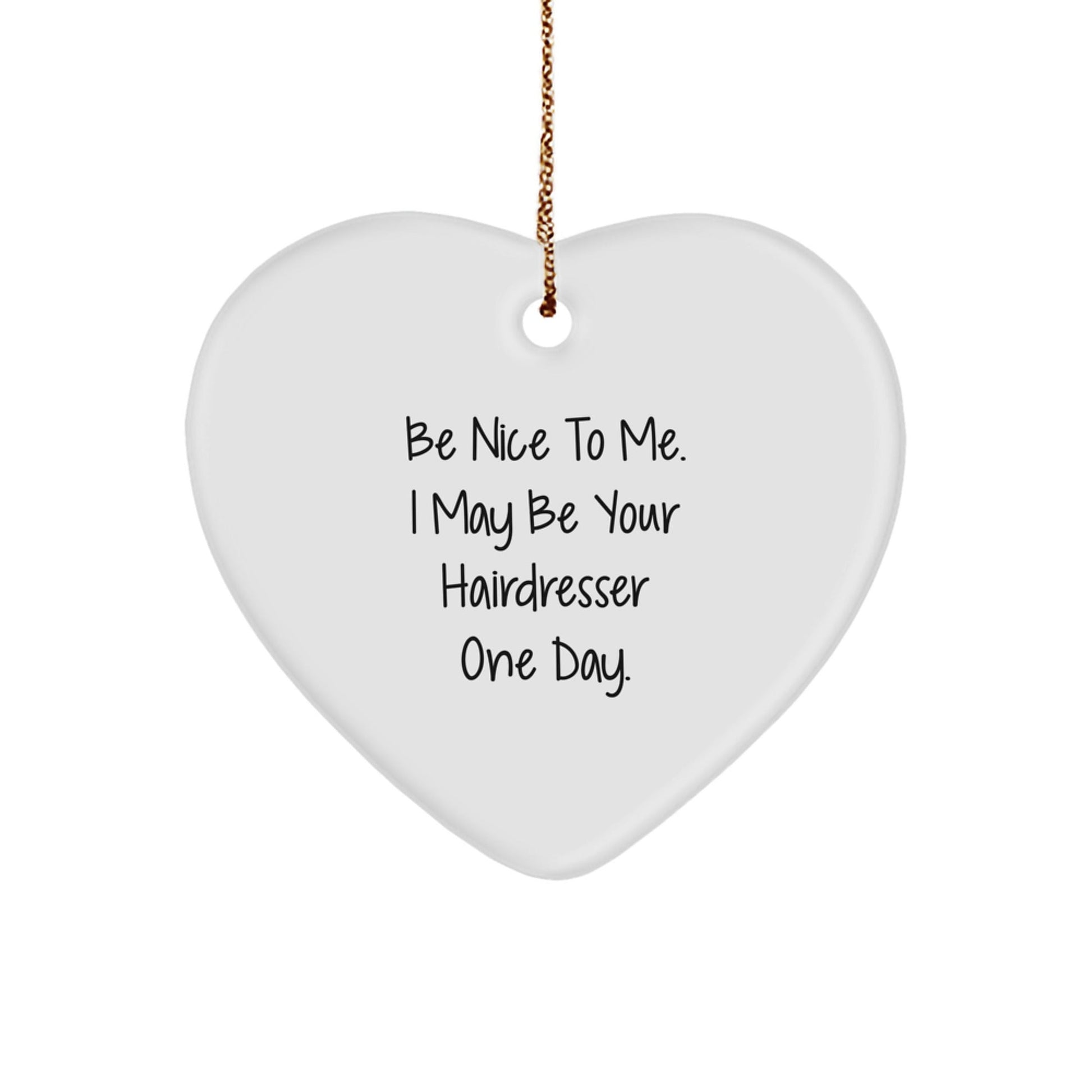 Funny Hairdresser Gifts from Friends for Christmas - Heart Ornament with 'Be Nice To Me. I May Be Your Hairdresser One Day.' Quote - Victory Thru Vision