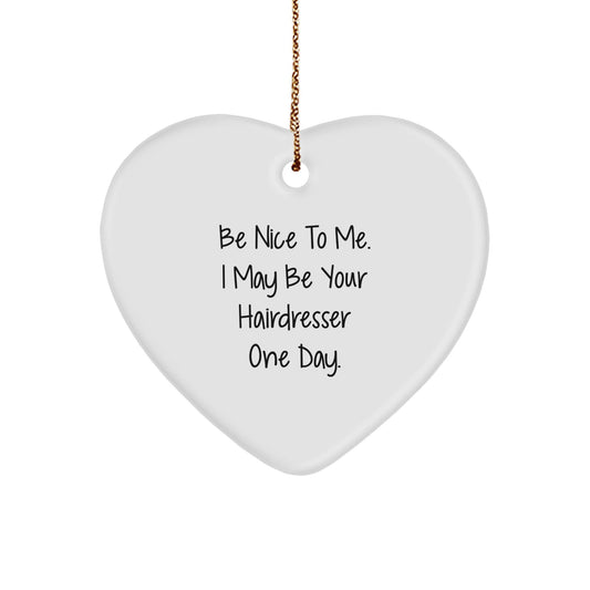 Funny Hairdresser Gifts from Friends for Christmas - Heart Ornament with 'Be Nice To Me. I May Be Your Hairdresser One Day.' Quote - Victory Thru Vision