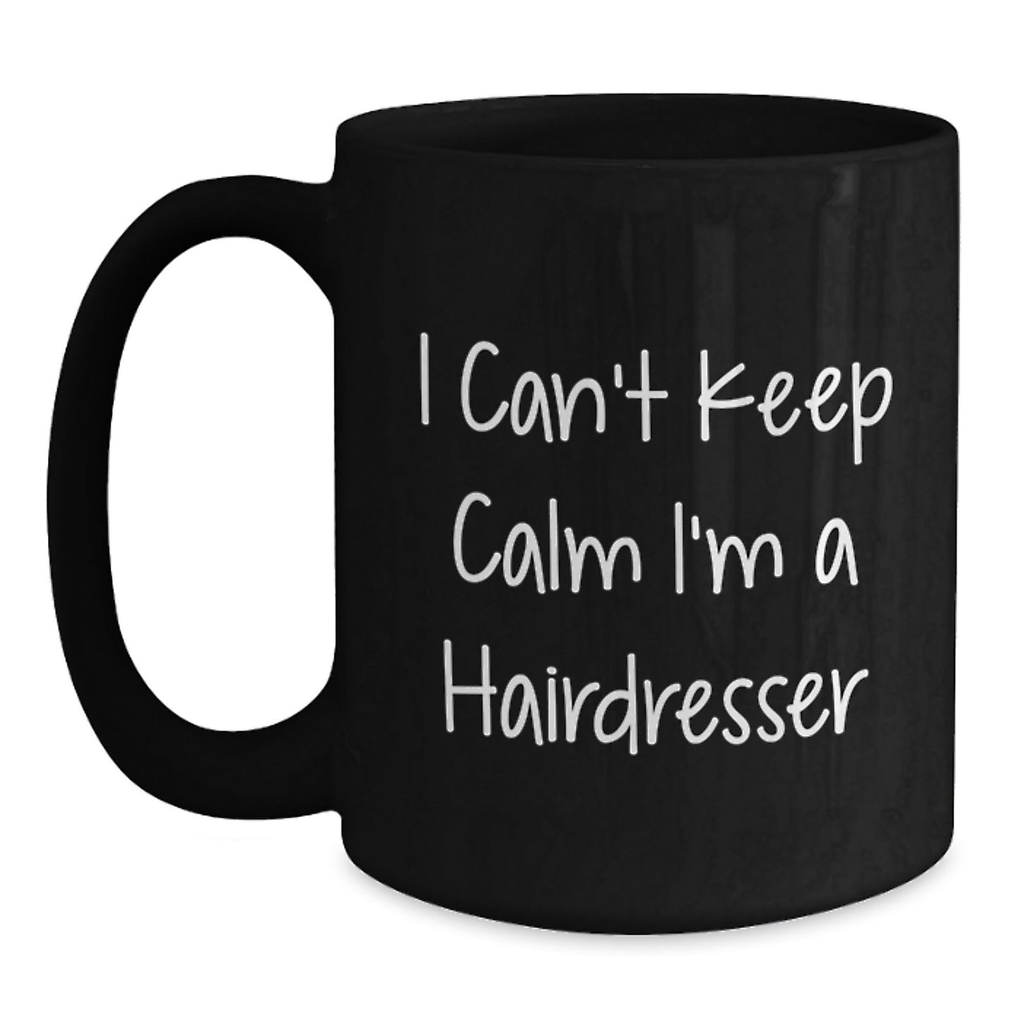 Funny Hairdresser Gifts, I Can't Keep Calm I'm A Hairdresser, Black Coffee Mug for Graduation, Gifts from Friends to Hairdresser, 11oz or 15oz - Victory Thru Vision