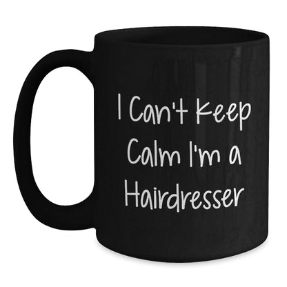 Funny Hairdresser Gifts, I Can't Keep Calm I'm A Hairdresser, Black Coffee Mug for Graduation, Gifts from Friends to Hairdresser, 11oz or 15oz - Victory Thru Vision