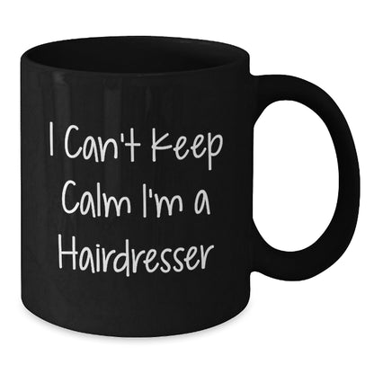 Funny Hairdresser Gifts, I Can't Keep Calm I'm A Hairdresser, Black Coffee Mug for Graduation, Gifts from Friends to Hairdresser, 11oz or 15oz - Victory Thru Vision