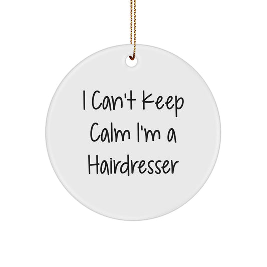 Funny Hairdresser Gifts, 'I Can't Keep Calm I'm A Hairdresser' Circle Ornament, Christmas Unique Gifts from Family, Friends, Coworkers, Hairdresser - Victory Thru Vision