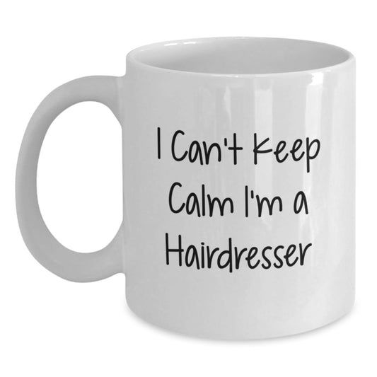 Funny Hairdresser Mug Gifts from Men to Hairdresser I Can't Keep Calm Graduation Unique Gifts - Victory Thru Vision
