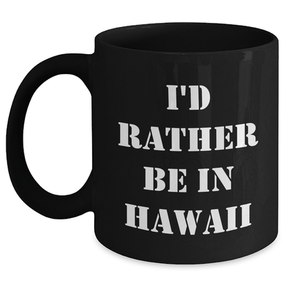 Funny Hawaii Gifts I'd Rather Be in Hawaii Black Coffee Mug for Graduation, Gifts from Friends to Hawaii Lovers - Victory Thru Vision 