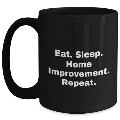 Funny Home Improvement Gifts for Dad - Eat. Sleep. Home Improvement. Repeat. Black Coffee Mug - Victory Thru Vision 