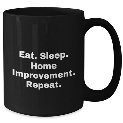 Funny Home Improvement Gifts for Dad - Eat. Sleep. Home Improvement. Repeat. Black Coffee Mug - Victory Thru Vision 
