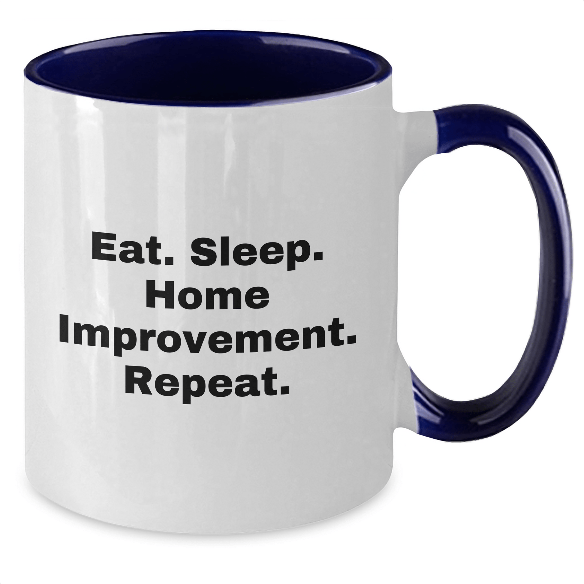 Funny Home Improvement Two Tone Coffee Mugs Gifts from Men for Home Improvement Enthusiasts, Eat. Sleep. Home Improvement. Repeat. on Father's Day - Victory Thru Vision 