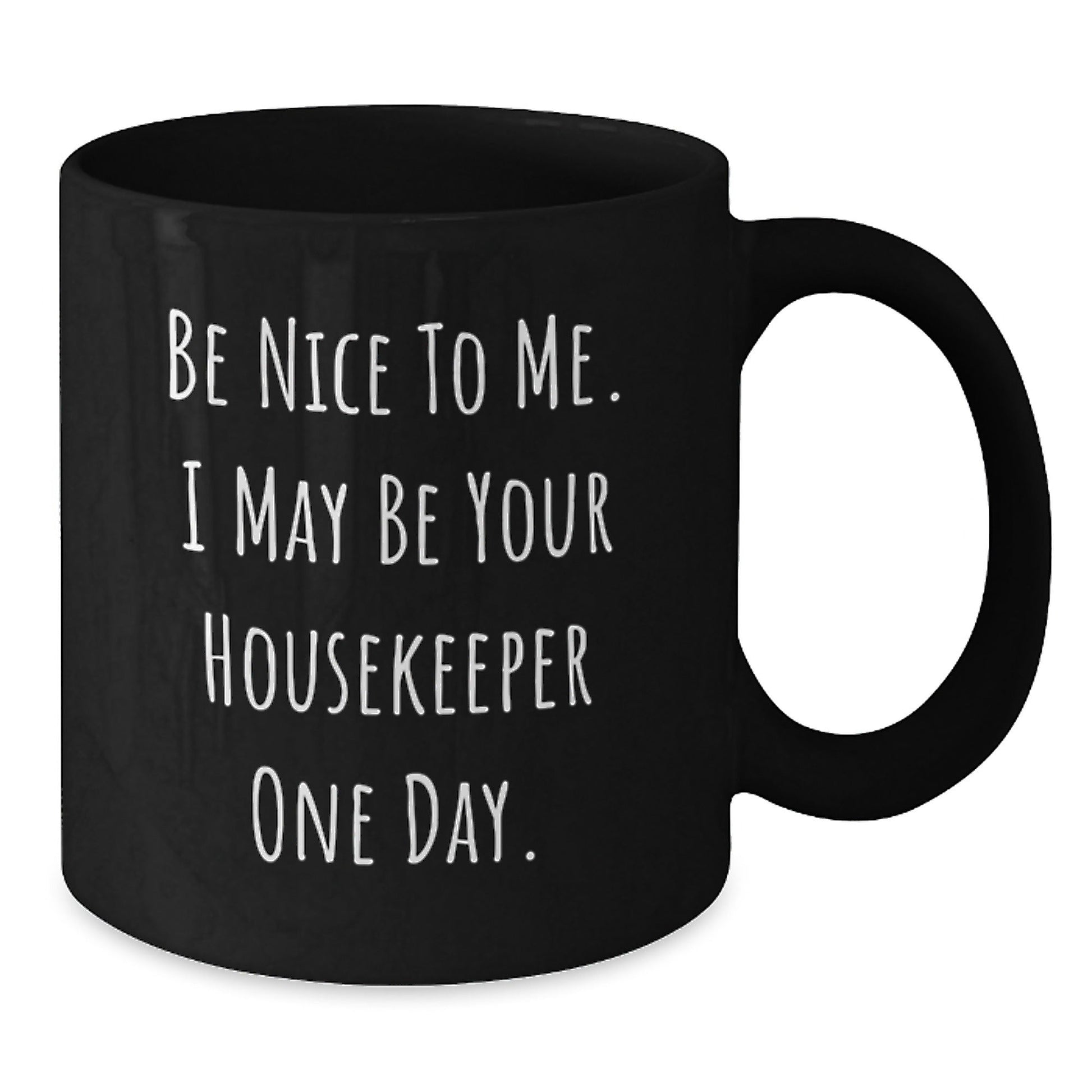 Funny Housekeeper Birthday Unique Gift Ideas, 'Be Nice To Me' Black Coffee Mug from Friends and Family, Perfect for Housekeeper's Special Day - Victory Thru Vision