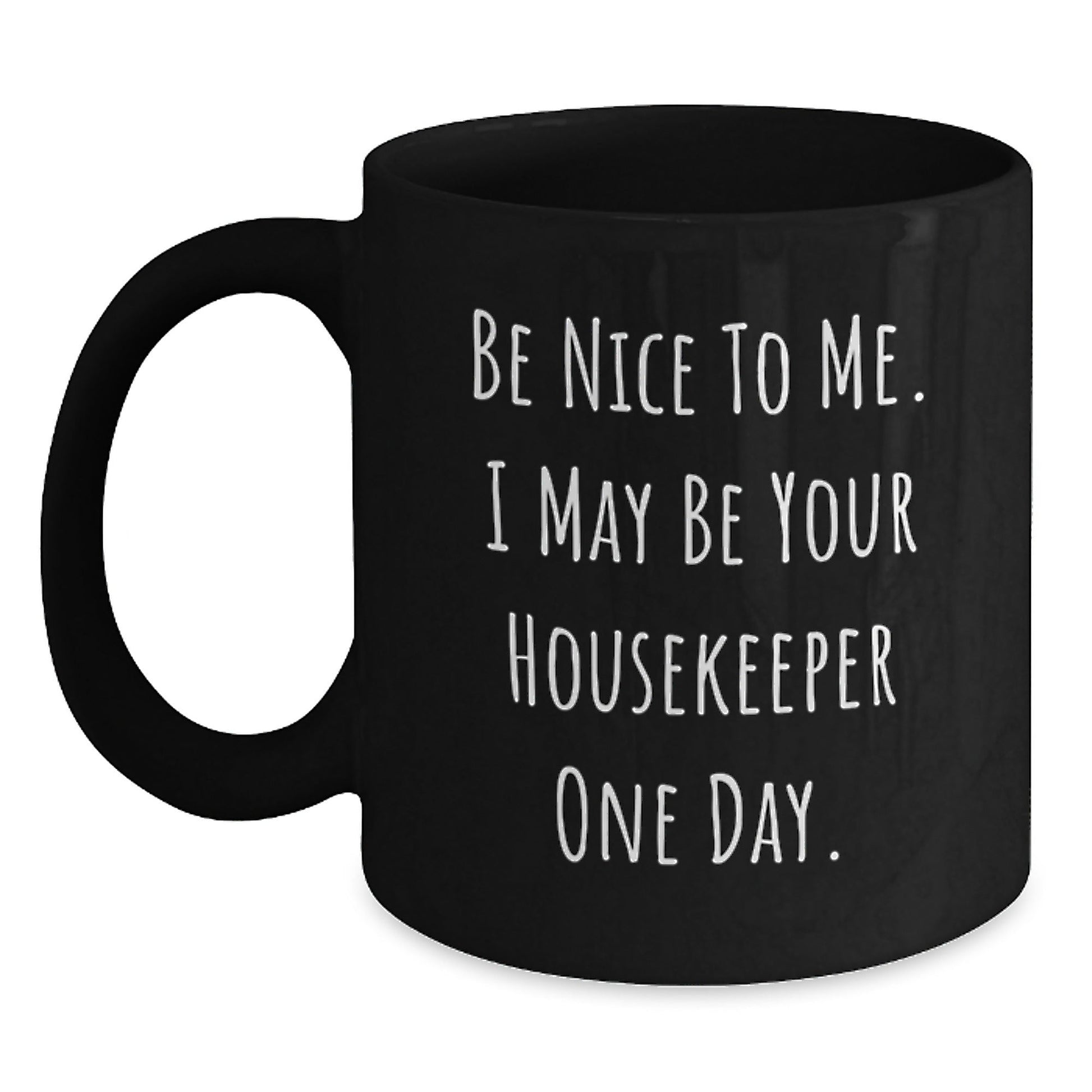 Funny Housekeeper Birthday Unique Gift Ideas, 'Be Nice To Me' Black Coffee Mug from Friends and Family, Perfect for Housekeeper's Special Day - Victory Thru Vision