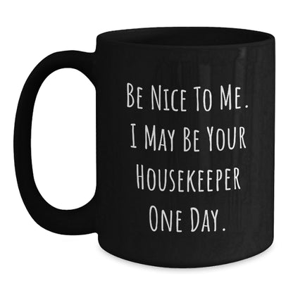 Funny Housekeeper Birthday Unique Gift Ideas, 'Be Nice To Me' Black Coffee Mug from Friends and Family, Perfect for Housekeeper's Special Day - Victory Thru Vision