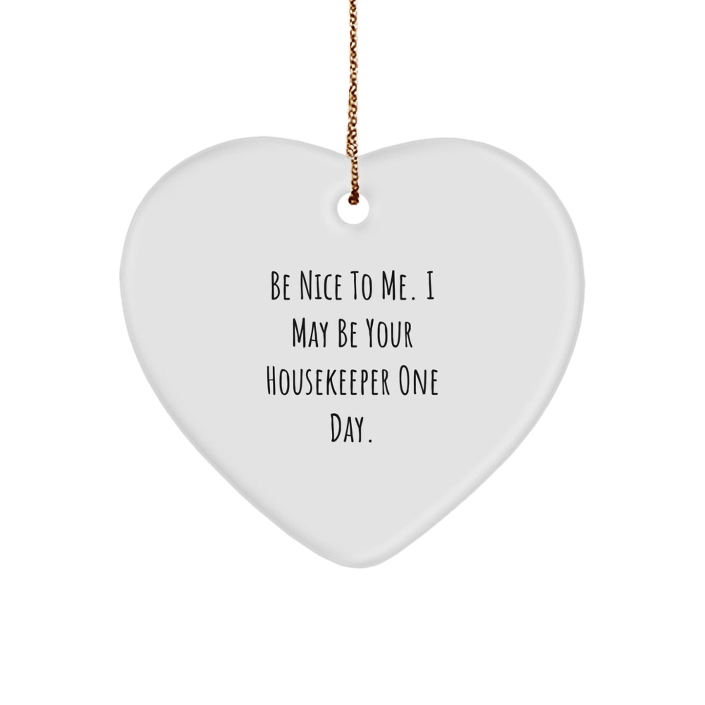 Funny Housekeeper Gifts, 'Be Nice To Me. I May Be Your Housekeeper One Day.' Heart Ornament for Housekeeper, Christmas Unique Gifts from Friends, Christmas Unique Presents for Housekeeper - Victory Thru Vision