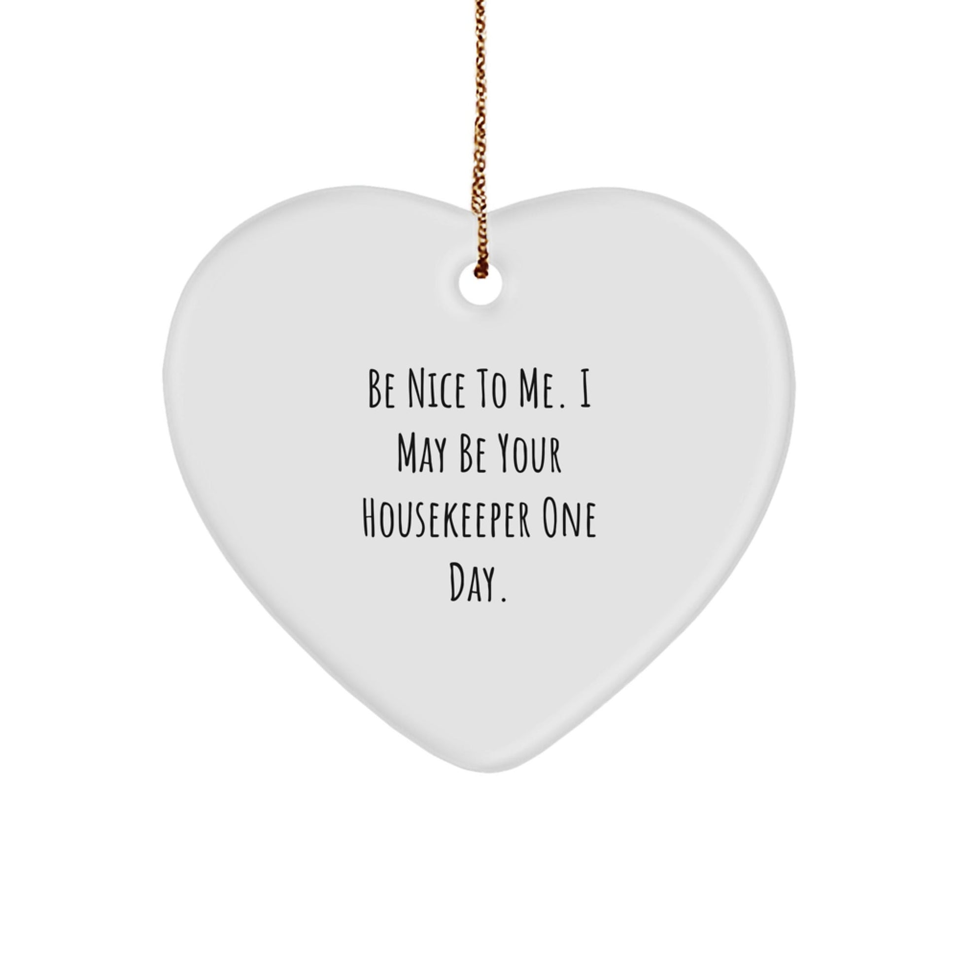 Funny Housekeeper Gifts, 'Be Nice To Me. I May Be Your Housekeeper One Day.' Heart Ornament for Housekeeper, Christmas Unique Gifts from Friends, Christmas Unique Presents for Housekeeper - Victory Thru Vision