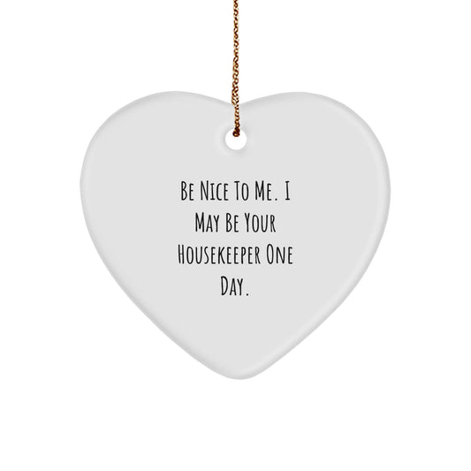 Funny Housekeeper Gifts, 'Be Nice To Me. I May Be Your Housekeeper One Day.' Heart Ornament for Housekeeper, Christmas Unique Gifts from Friends, Christmas Unique Presents for Housekeeper - Victory Thru Vision