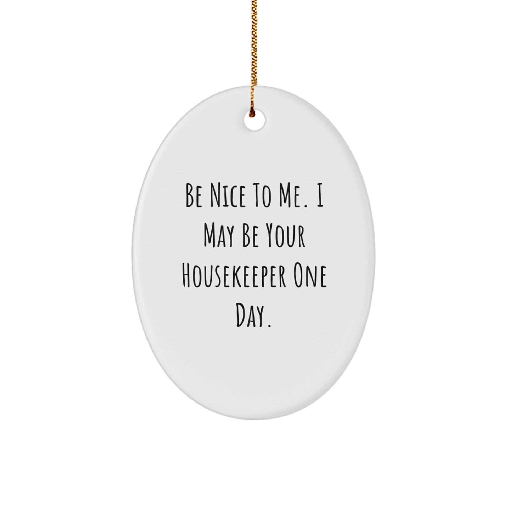 Funny Housekeeper Oval Ornament, Gifts from Friends to Housekeeper, 'Be Nice To Me. I May Be Your Housekeeper One Day.', Christmas Unique Gifts - Victory Thru Vision