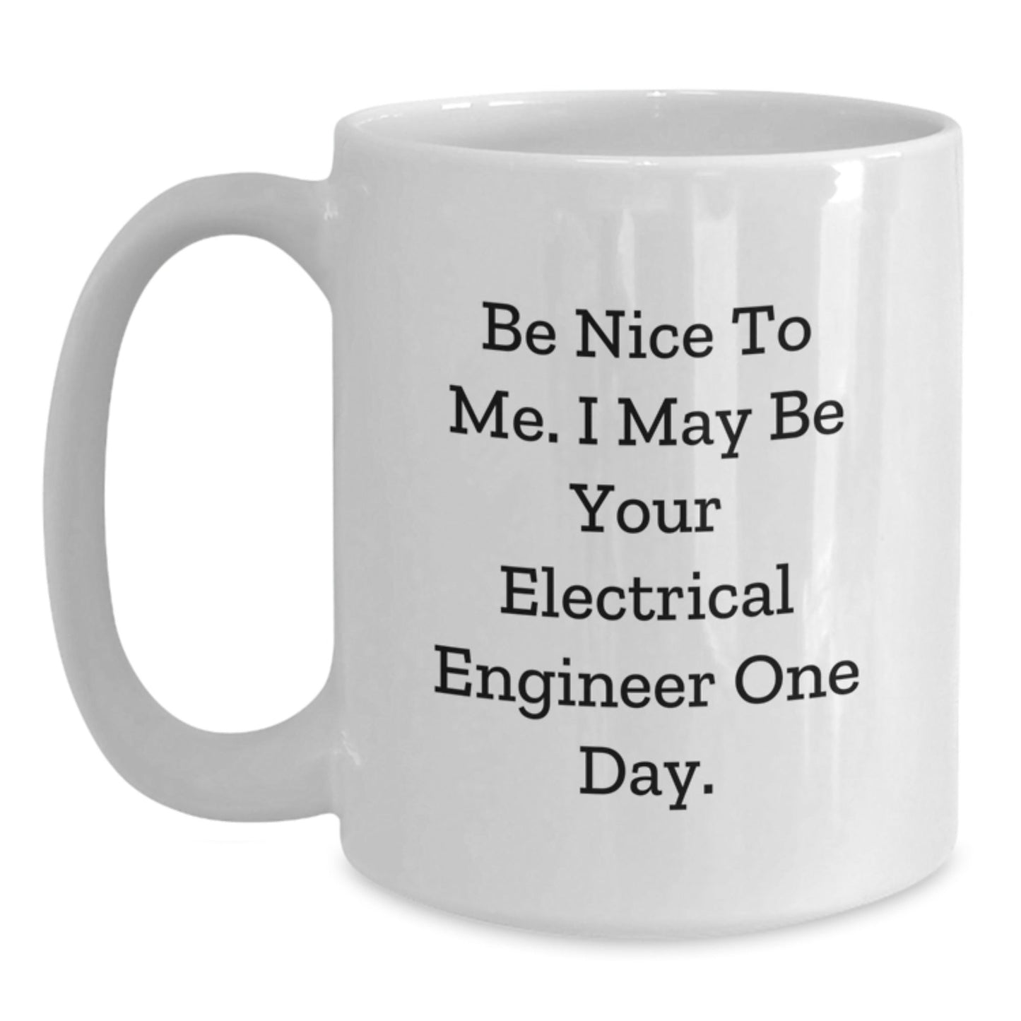 Funny Inspirational White Coffee Mug Gifts for Electrical Engineer, Gifts from Friends and Family to Graduation, 'Be Nice To Me. I May Be Your Electrical Engineer One Day.' - Victory Thru Vision