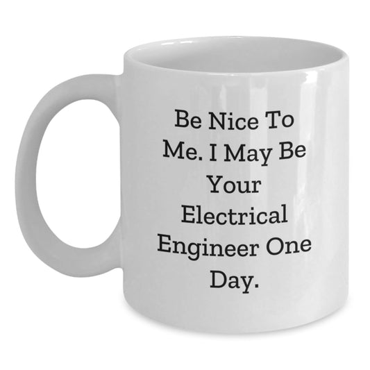 Funny Inspirational White Coffee Mug Gifts for Electrical Engineer, Gifts from Friends and Family to Graduation, 'Be Nice To Me. I May Be Your Electrical Engineer One Day.' - Victory Thru Vision