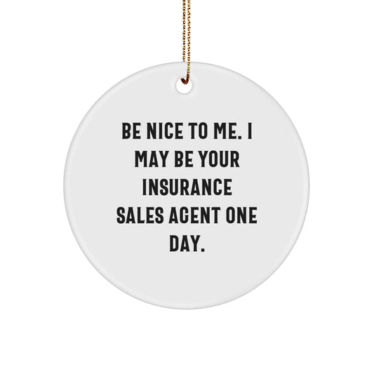 Funny Insurance Sales Agent Gifts from Friends - Be Nice To Me. I May Be Your Insurance Sales Agent One Day. Christmas Circle Ornament for Insurance Sales Agent, Gifts for Insurance Sales Agent - Victory Thru Vision