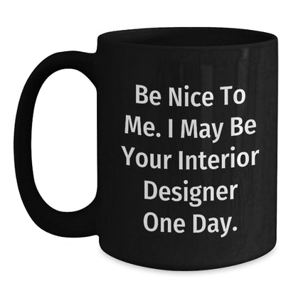 Funny Interior Designer Gifts from Friends for Graduation Unique Black Coffee Mugs Be Nice To Me I May Be Your Interior Designer One Day - Victory Thru Vision