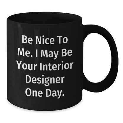 Funny Interior Designer Gifts from Friends for Graduation Unique Black Coffee Mugs Be Nice To Me I May Be Your Interior Designer One Day - Victory Thru Vision