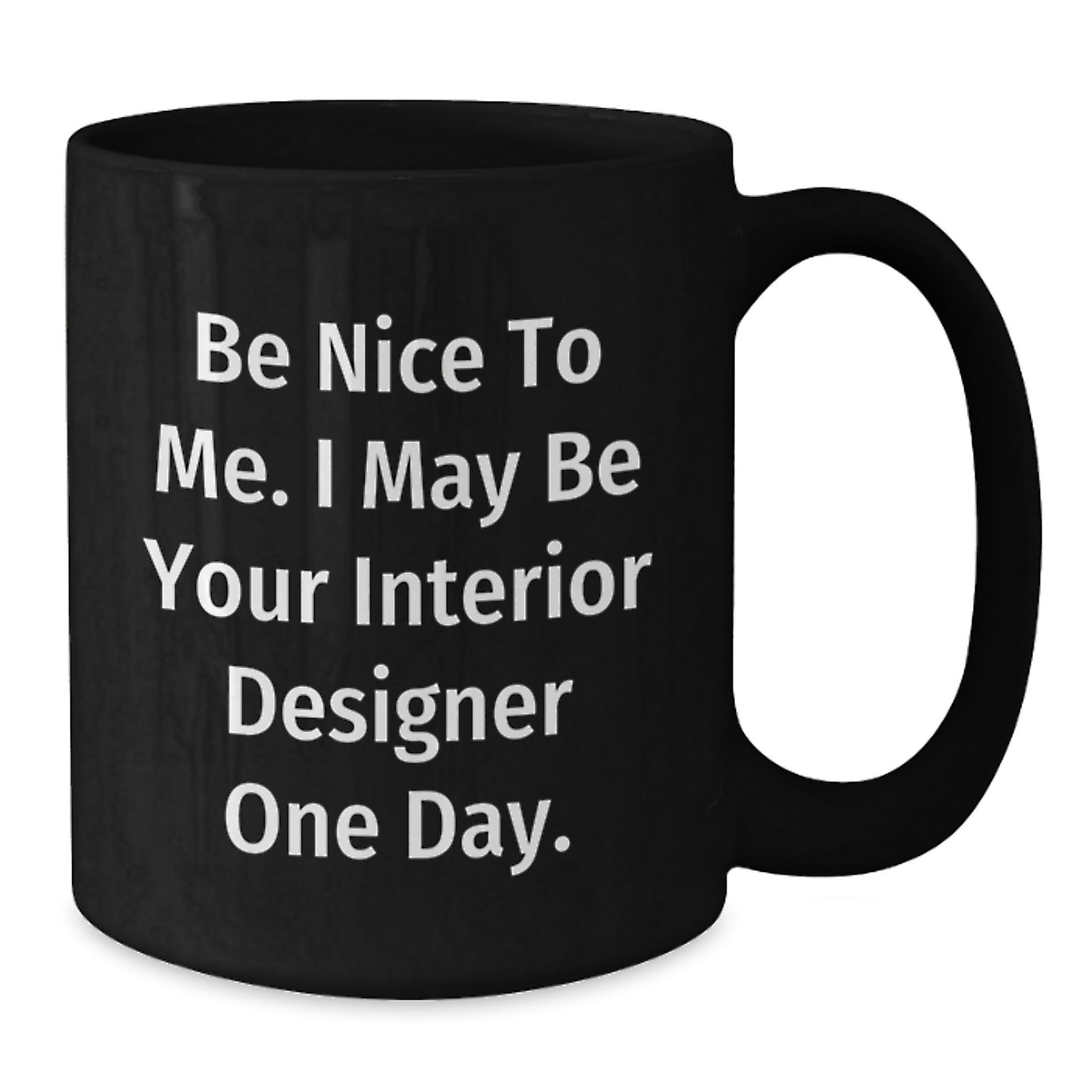 Funny Interior Designer Gifts from Friends for Graduation Unique Black Coffee Mugs Be Nice To Me I May Be Your Interior Designer One Day - Victory Thru Vision