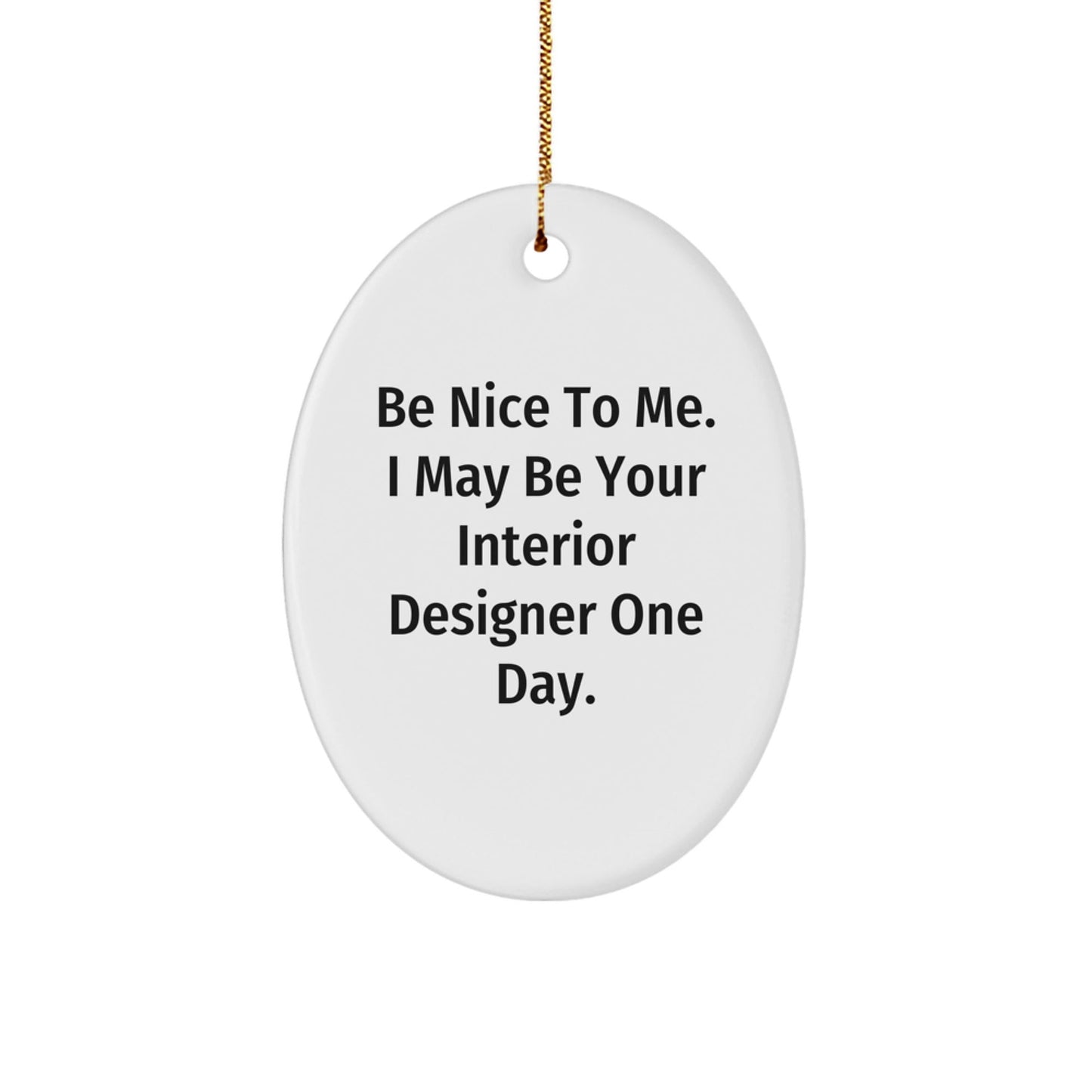 Funny Interior Designer Gifts, Oval Ornament with 'Be Nice To Me' Quote, Christmas Unique Gifts for Friends, Coworkers, Family from Gifts from Interior Designer - Victory Thru Vision