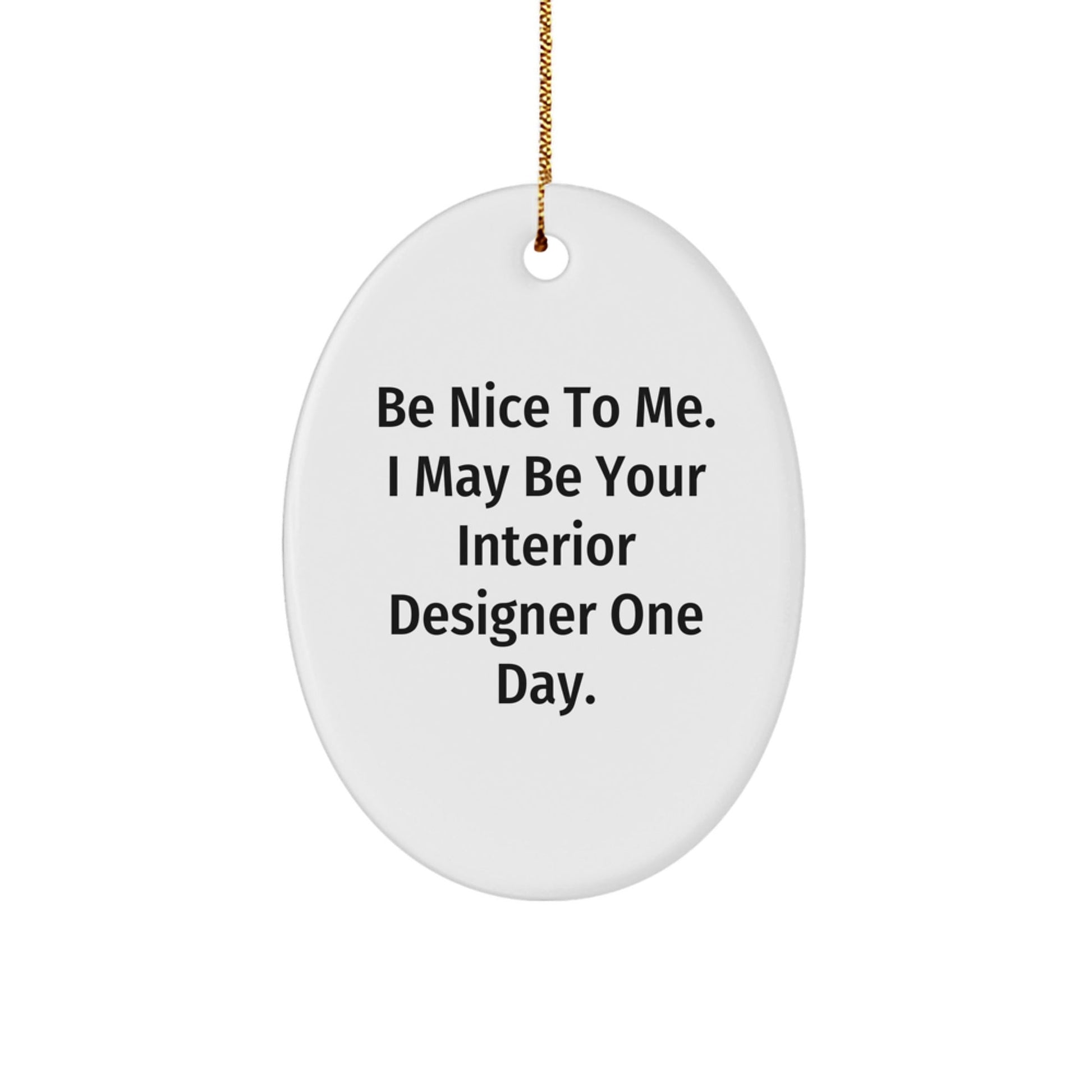 Funny Interior Designer Gifts, Oval Ornament with 'Be Nice To Me' Quote, Christmas Unique Gifts for Friends, Coworkers, Family from Gifts from Interior Designer - Victory Thru Vision