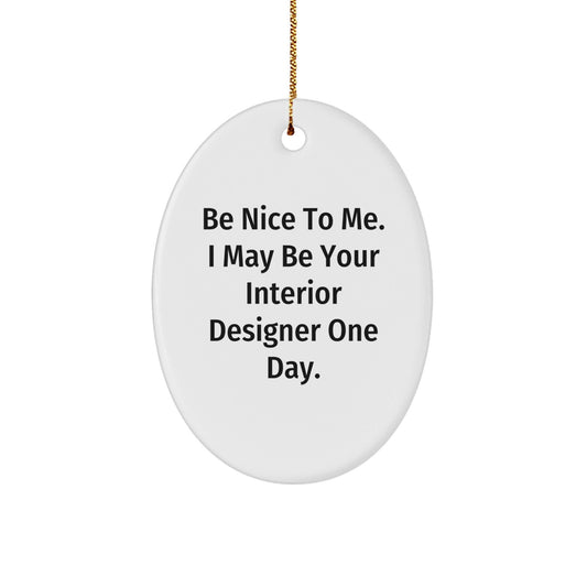 Funny Interior Designer Gifts, Oval Ornament with 'Be Nice To Me' Quote, Christmas Unique Gifts for Friends, Coworkers, Family from Gifts from Interior Designer - Victory Thru Vision