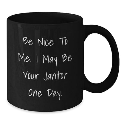 Funny Janitor Gifts, Be Nice To Me. I May Be Your Janitor One Day. Janitor Black Coffee Mug, Birthday Unique Gifts from Coworkers - Victory Thru Vision