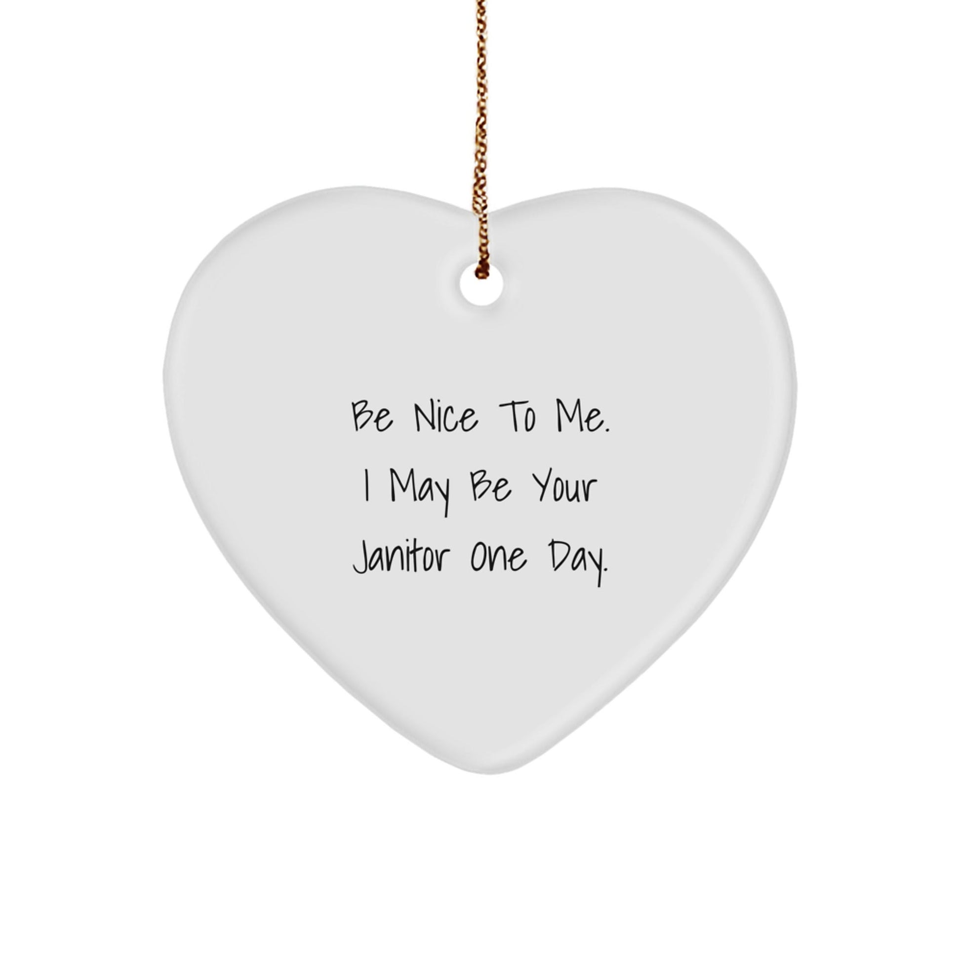 Funny Janitor Gifts for Men - Be Nice To Me. I May Be Your Janitor One Day. - Heart Ornament for Christmas - Victory Thru Vision