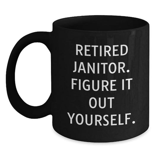 Funny Janitor Gifts for Men, Black Coffee Mug 'Retired Janitor. Figure It Out Yourself.' from Friends and Family, Unique Graduation Gifts - Victory Thru Vision