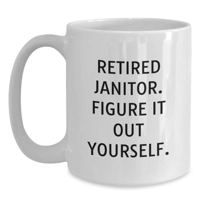 Funny Janitor Gifts for Men - White Coffee Mug - 'Retired Janitor, Figure It Out Yourself.' - Victory Thru Vision