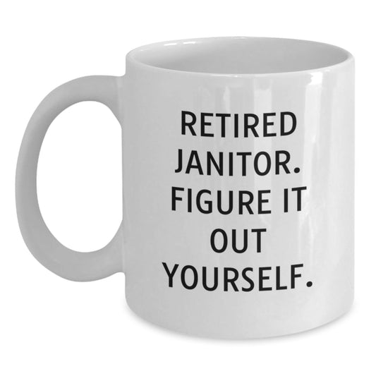 Funny Janitor Gifts for Men - White Coffee Mug - 'Retired Janitor, Figure It Out Yourself.' - Victory Thru Vision